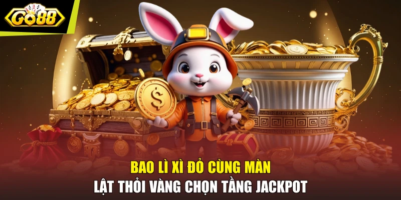 Bao lì xì đỏ cùng màn lật thỏi vàng chọn tầng Jackpot