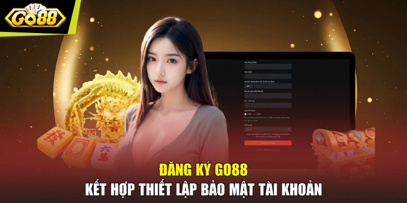 Đăng ký GO88 kết hợp thiết lập bảo mật tài khoản