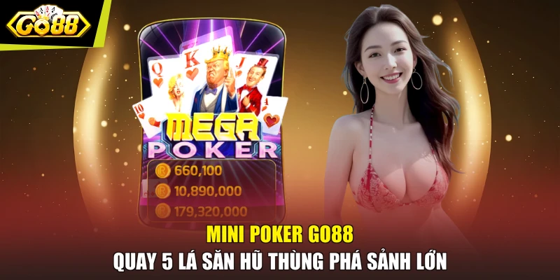 Mini Poker GO88 - Quay 5 Lá Săn Hũ Thùng Phá Sảnh Lớn