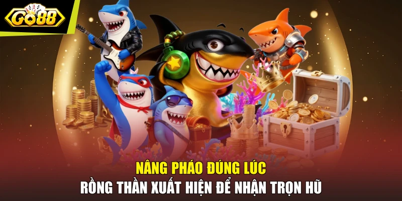 Nâng pháo đúng lúc rồng thần xuất hiện để nhận trọn hũ