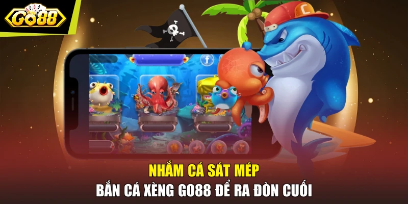 Nhắm cá sát mép Bắn cá xèng GO88 để ra đòn cuối