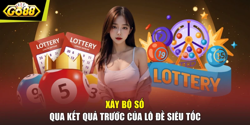 Xây bộ số qua kết quả trước của lô đề siêu tốc